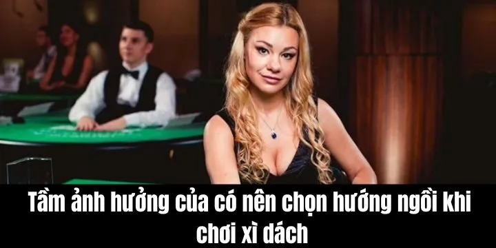 Có nên chọn hướng ngồi khi chơi xì dách không - giải đáp thắc mắc