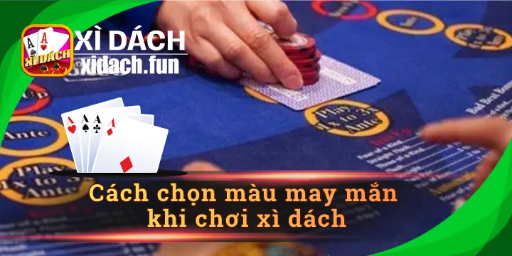 Cách chọn màu may mắn khi chơi xì dách và mẹo cực chuẩn