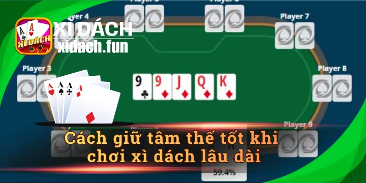 Cách giữ tâm thế tốt khi chơi xì dách lâu dài từ cao thủ 10 năm
