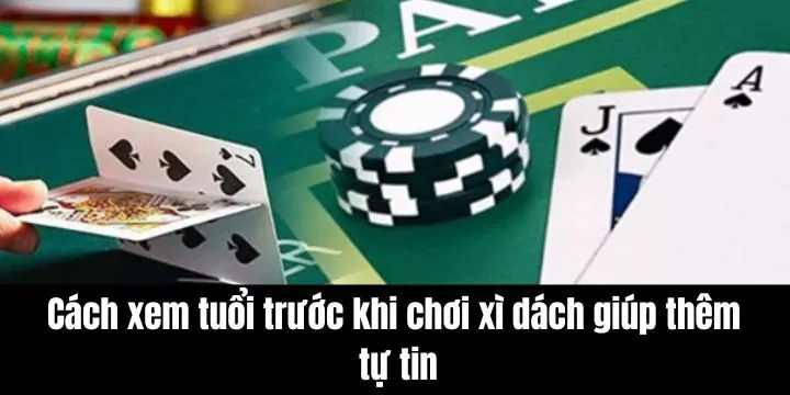 Cách xem tuổi trước khi chơi xì dách có ý nghĩa như thế nào?