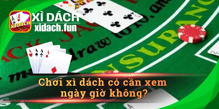 Chơi xì dách có cần xem ngày giờ không - Mẹo phong thủy hay