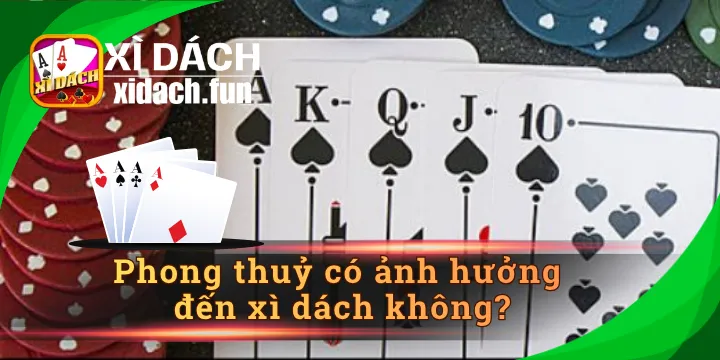 Phong thuỷ có ảnh hưởng đến xì dách không và giải đáp cụ thể