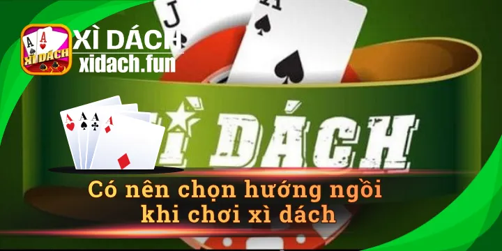 Có nên chọn hướng ngồi khi chơi xì dách không - giải đáp thắc mắc