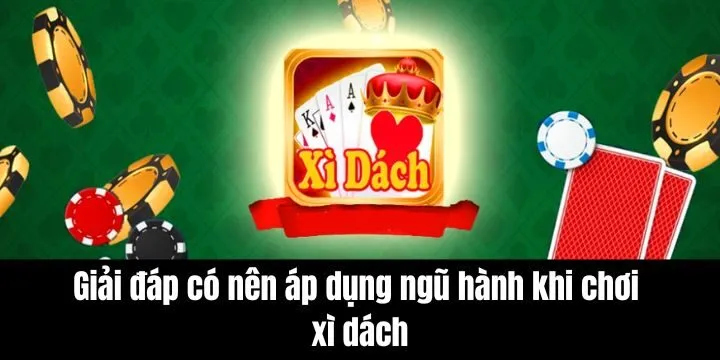 Giải đáp có nên áp dụng ngũ hành khi chơi xì dách không