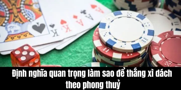 Tìm hiểu làm sao để thắng xì dách theo phong thuỷ