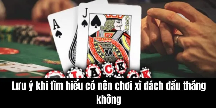 Một số lưu ý quan trọng để chọn có nên chơi xì dách đầu tháng không