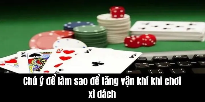Làm sao để tăng vận khí khi chơi Xì dách và mẹo duy trì dài hạn